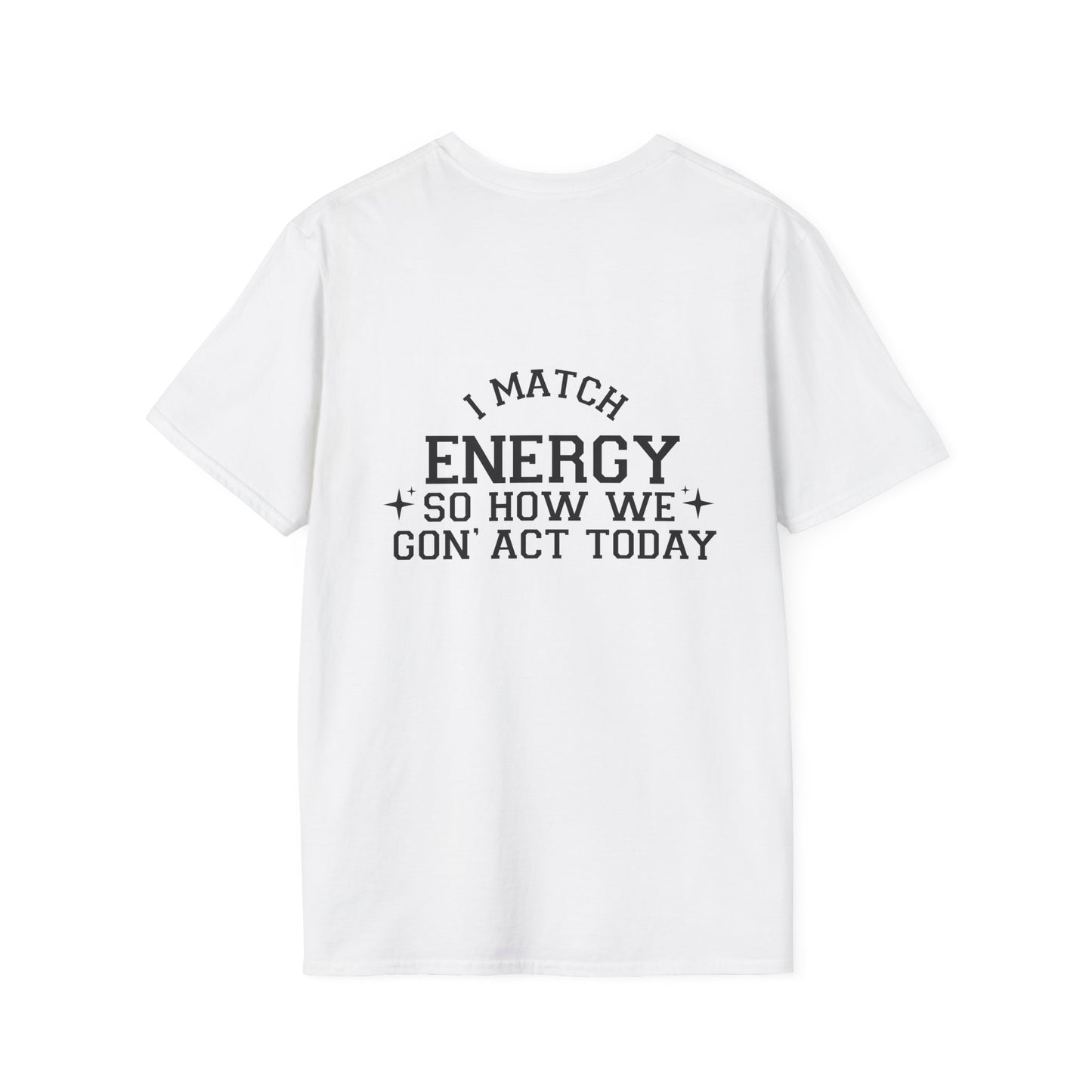 Unisex Softstyle T-Shirt - "I Match Energy" Inspirational Quote Tee Back Print